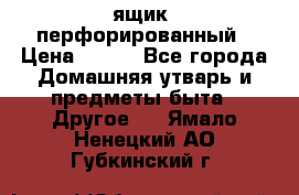 ящик  перфорированный › Цена ­ 250 - Все города Домашняя утварь и предметы быта » Другое   . Ямало-Ненецкий АО,Губкинский г.